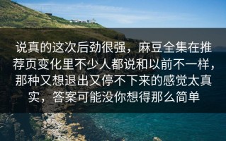 说真的这次后劲很强，麻豆全集在推荐页变化里不少人都说和以前不一样，那种又想退出又停不下来的感觉太真实，答案可能没你想得那么简单