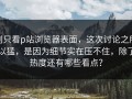 别只看p站浏览器表面，这次讨论之所以猛，是因为细节实在压不住，除了热度还有哪些看点？