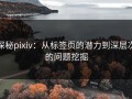 探秘pixiv：从标签页的潜力到深层次的问题挖掘