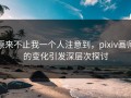 原来不止我一个人注意到，pixiv画师的变化引发深层次探讨