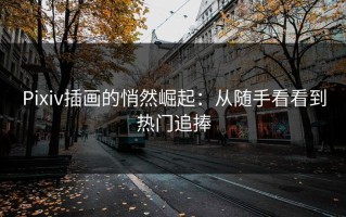 Pixiv插画的悄然崛起：从随手看看到热门追捧