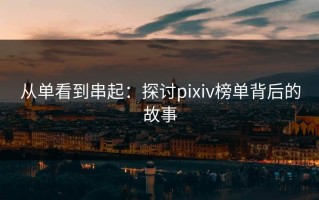 从单看到串起：探讨pixiv榜单背后的故事
