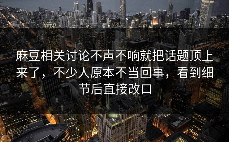 麻豆相关讨论不声不响就把话题顶上来了,不少人原本不当回事,看到细节后直接改口-第1张图片-p站助手短视频 - p站搬运工影视网 麻豆相关讨论不声不响就把话题顶上来了,不少人原本不当回事,看到细节后直接改口-第1张图片-p站助手短视频 - p站搬运工影视网